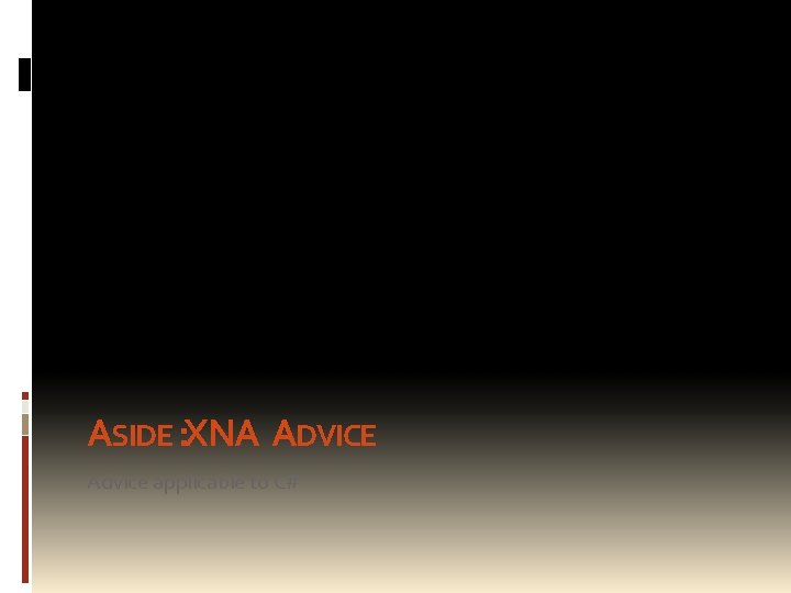 ASIDE : XNA ADVICE Advice applicable to C# 