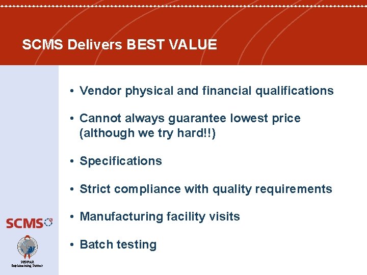 SCMS Delivers BEST VALUE • Vendor physical and financial qualifications • Cannot always guarantee