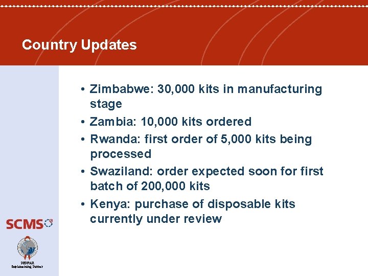 Country Updates • Zimbabwe: 30, 000 kits in manufacturing stage • Zambia: 10, 000