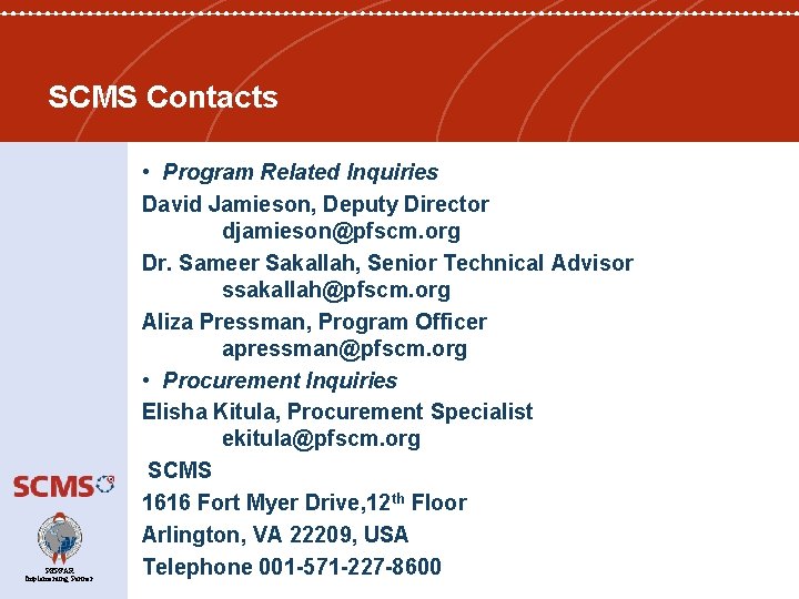 SCMS Contacts PEPFAR Implementing Partner • Program Related Inquiries David Jamieson, Deputy Director djamieson@pfscm.