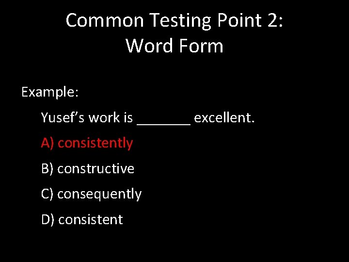 Common Testing Point 2: Word Form Example: Yusef’s work is _______ excellent. A) consistently