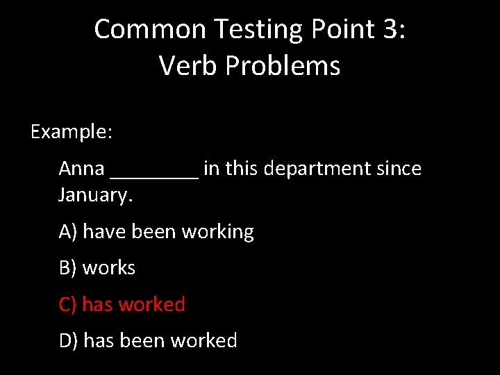 Common Testing Point 3: Verb Problems Example: Anna ____ in this department since January.