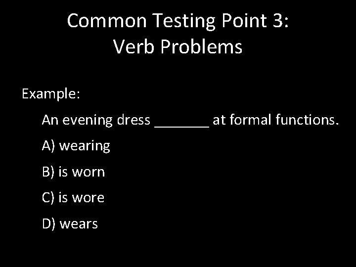 Common Testing Point 3: Verb Problems Example: An evening dress _______ at formal functions.