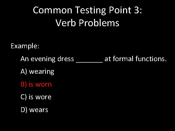 Common Testing Point 3: Verb Problems Example: An evening dress _______ at formal functions.