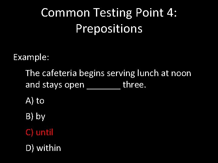 Common Testing Point 4: Prepositions Example: The cafeteria begins serving lunch at noon and