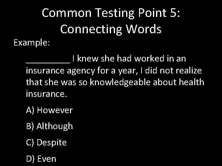 Common Testing Point 5: Connecting Words Example: _____ I knew she had worked in