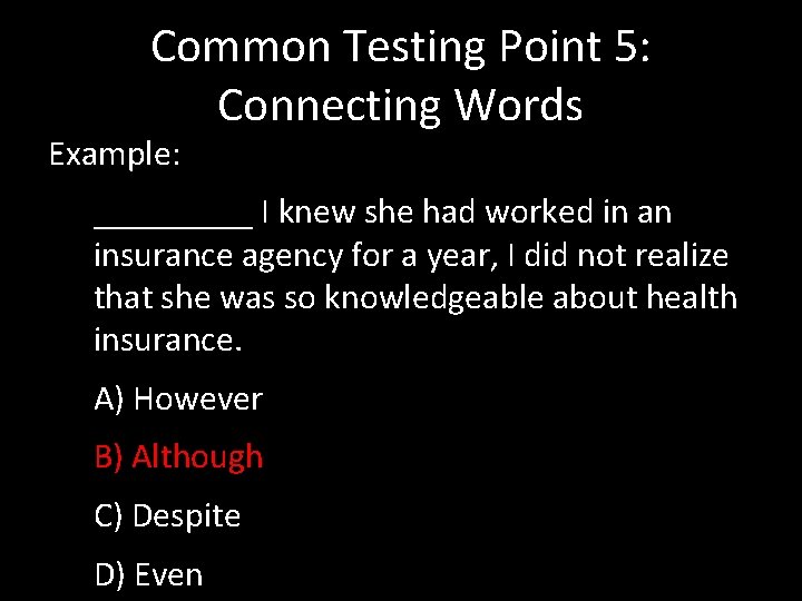 Common Testing Point 5: Connecting Words Example: _____ I knew she had worked in