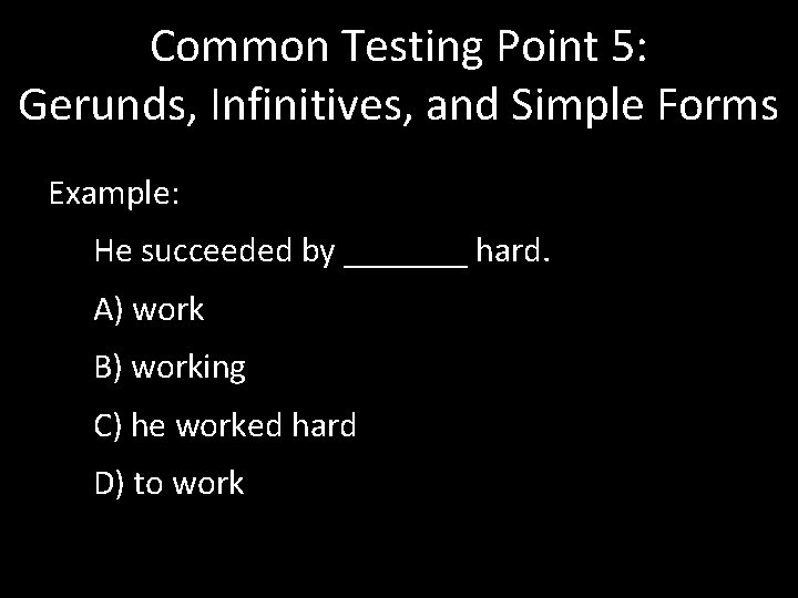 Common Testing Point 5: Gerunds, Infinitives, and Simple Forms Example: He succeeded by _______