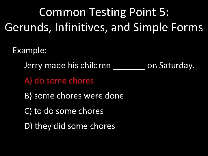 Common Testing Point 5: Gerunds, Infinitives, and Simple Forms Example: Jerry made his children