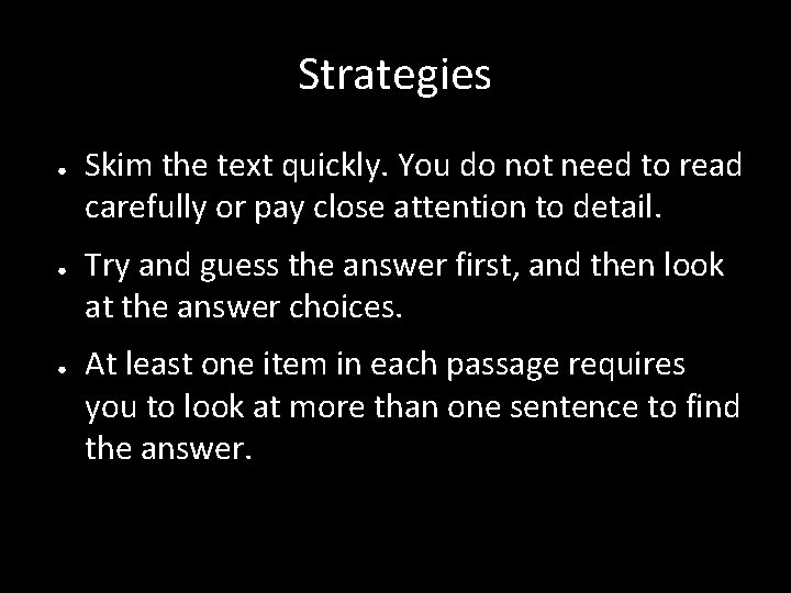 Strategies ● ● ● Skim the text quickly. You do not need to read