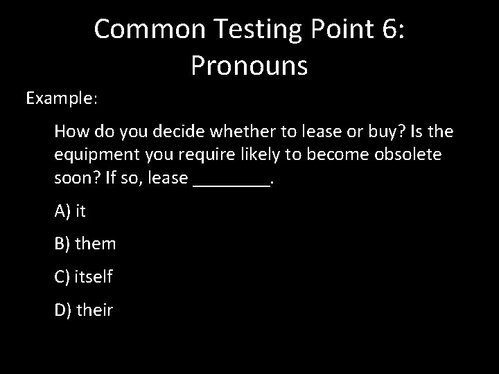 Common Testing Point 6: Pronouns Example: How do you decide whether to lease or