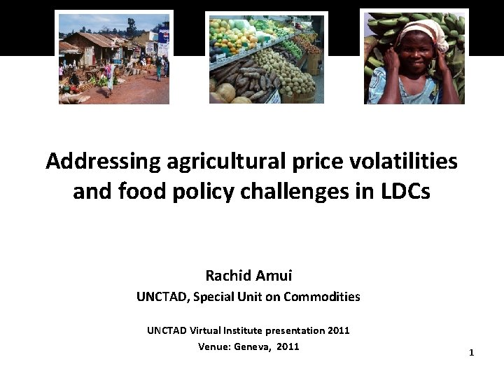 Addressing agricultural price volatilities and food policy challenges in LDCs Rachid Amui UNCTAD, Special