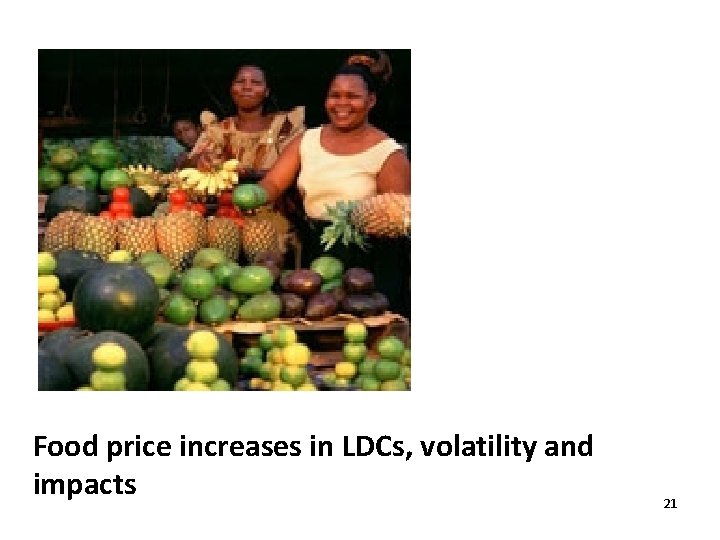 Food price increases in LDCs, volatility and impacts 21 