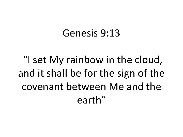 Genesis 9: 13 “I set My rainbow in the cloud, and it shall be