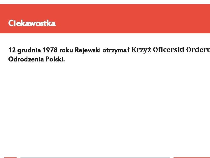 Ciekawostka 12 grudnia 1978 roku Rejewski otrzymał Krzyż Oficerski Orderu Odrodzenia Polski. 