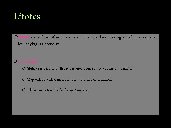 Litotes ¦Litotes are a form of understatement that involves making an affirmative point by