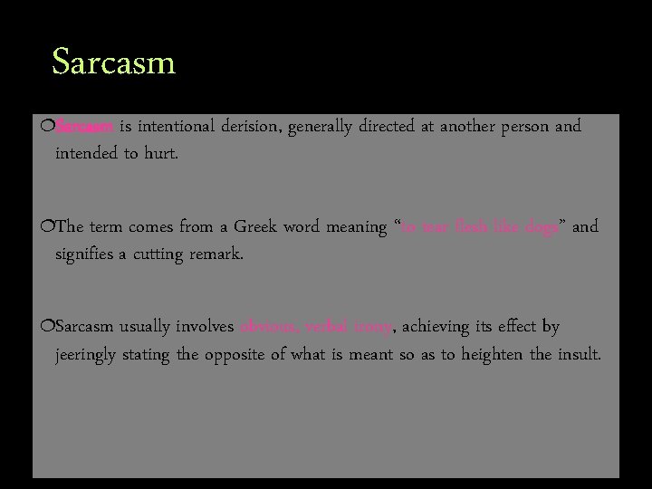 Sarcasm ¦Sarcasm is intentional derision, generally directed at another person and intended to hurt.