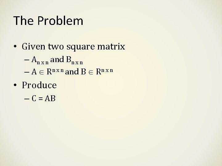 The Problem • Given two square matrix – An x n and Bn x