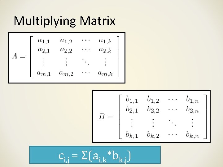 Multiplying Matrix ci, j = Σ(ai, k*bk, j) 