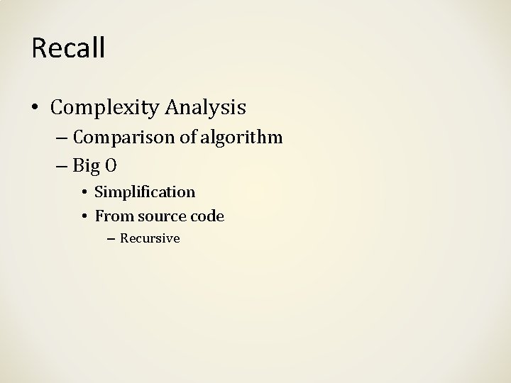 Recall • Complexity Analysis – Comparison of algorithm – Big O • Simplification •