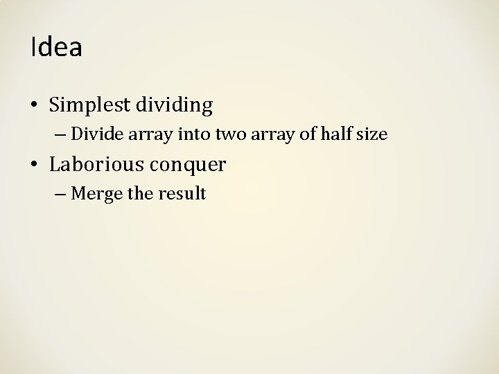 Idea • Simplest dividing – Divide array into two array of half size •