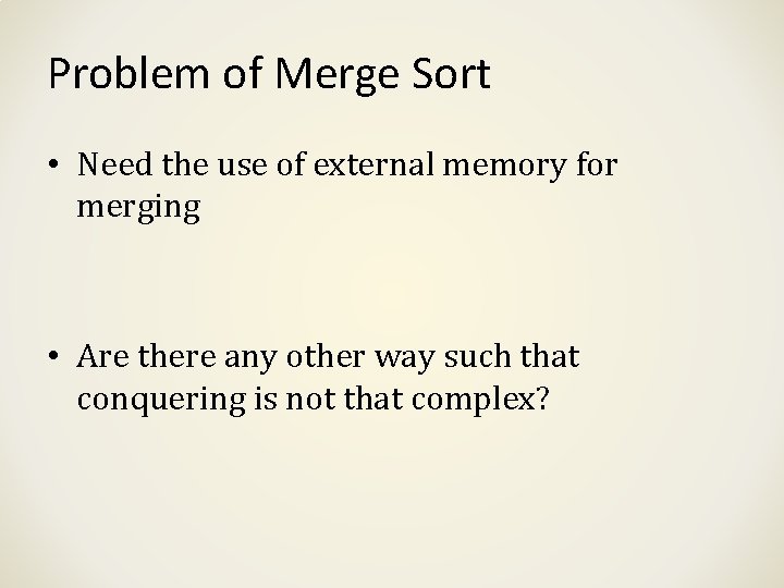 Problem of Merge Sort • Need the use of external memory for merging •