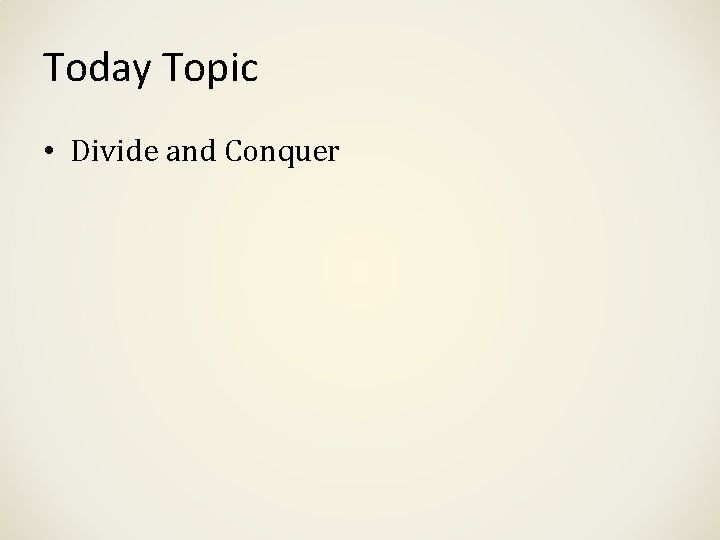 Today Topic • Divide and Conquer 