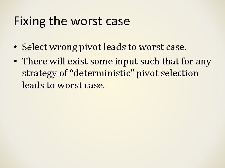 Fixing the worst case • Select wrong pivot leads to worst case. • There