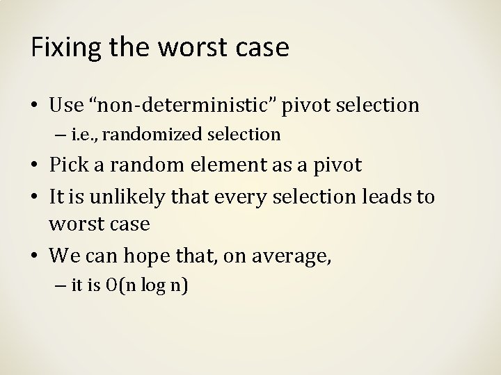 Fixing the worst case • Use “non-deterministic” pivot selection – i. e. , randomized