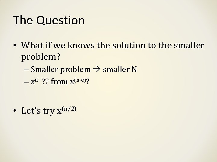 The Question • What if we knows the solution to the smaller problem? –