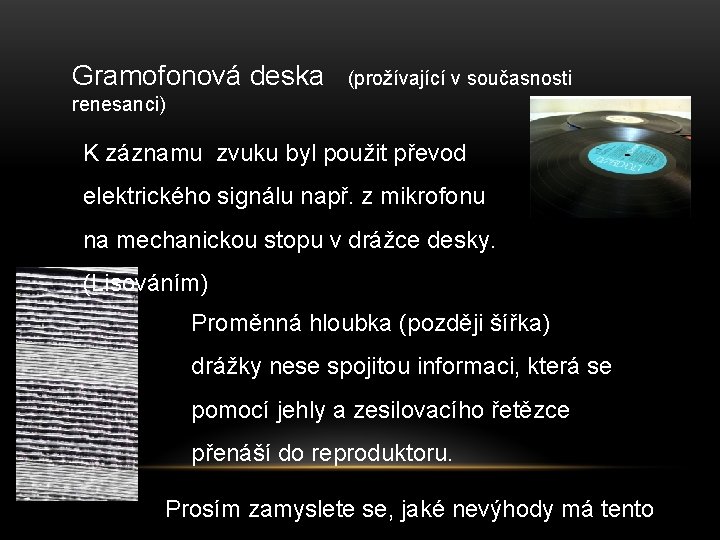 Gramofonová deska (prožívající v současnosti renesanci) K záznamu zvuku byl použit převod elektrického signálu