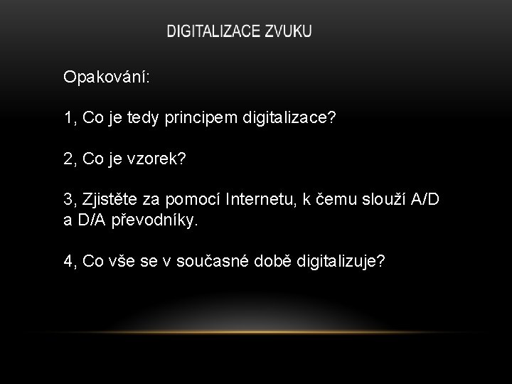 Opakování: 1, Co je tedy principem digitalizace? 2, Co je vzorek? 3, Zjistěte za