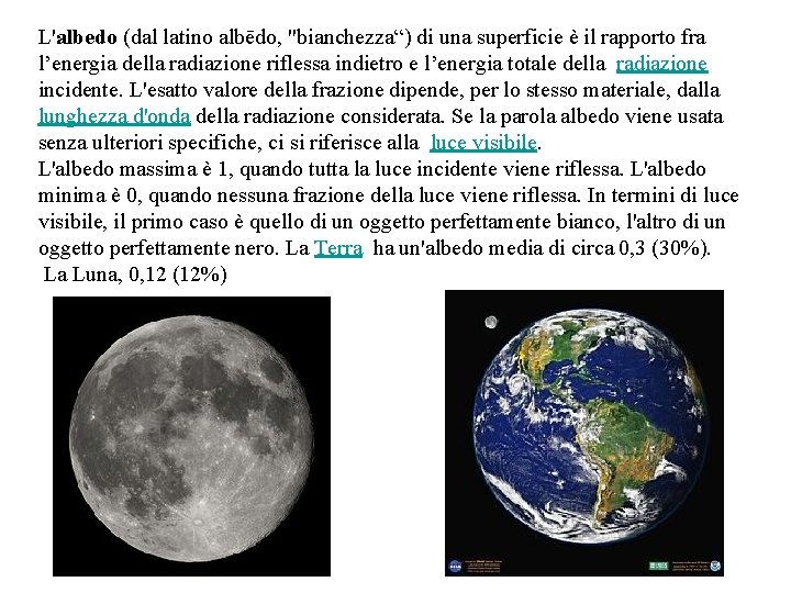 L'albedo (dal latino albēdo, "bianchezza“) di una superficie è il rapporto fra l’energia della