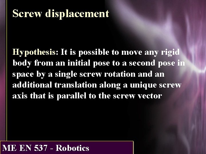 Screw displacement Hypothesis: It is possible to move any rigid body from an initial