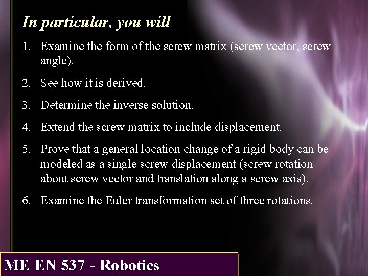 In particular, you will 1. Examine the form of the screw matrix (screw vector,