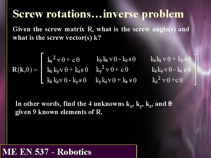 Screw rotations…inverse problem Given the screw matrix R, what is the screw angle(s) and