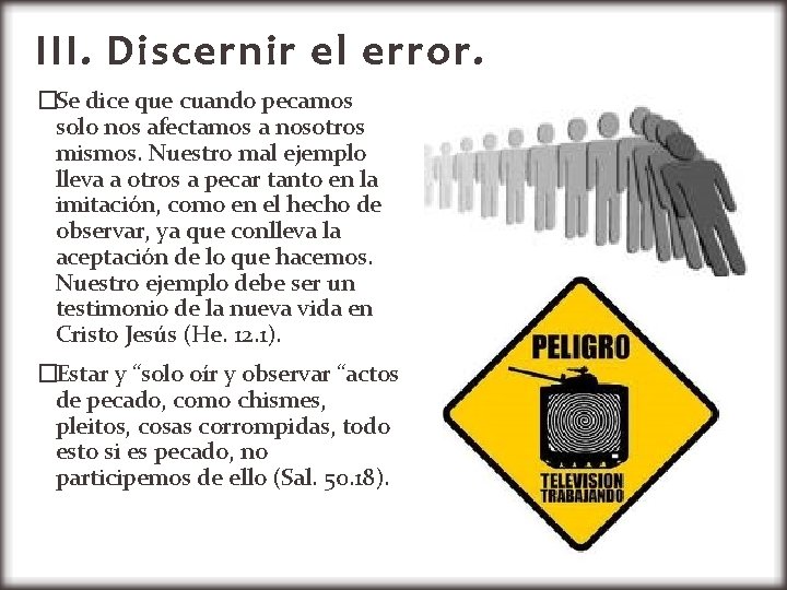 III. Discernir el error. �Se dice que cuando pecamos solo nos afectamos a nosotros