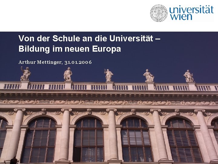 Von der Schule an die Universität – Bildung im neuen Europa Arthur Mettinger, 31.