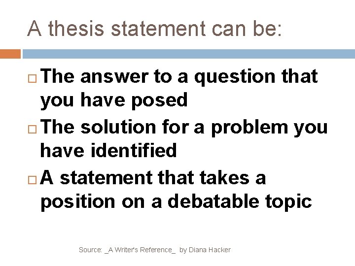 A thesis statement can be: The answer to a question that you have posed