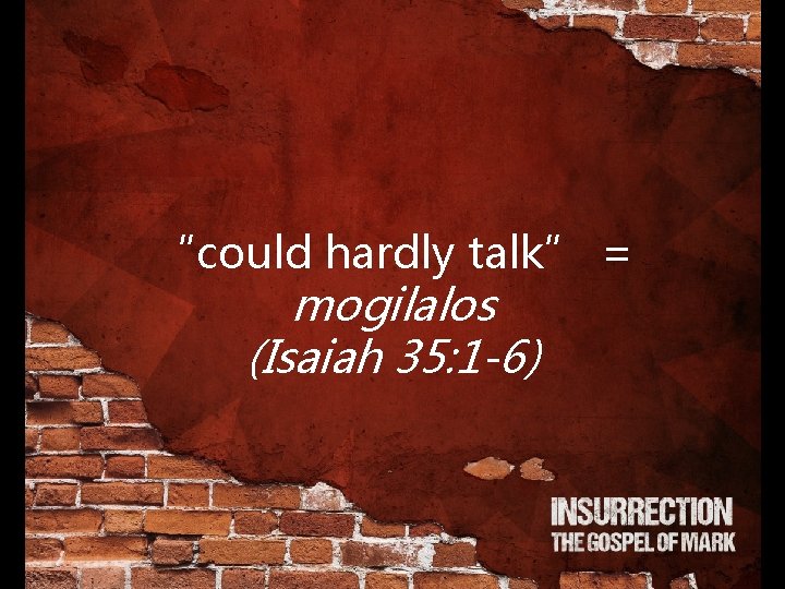“could hardly talk” = mogilalos (Isaiah 35: 1 -6) 