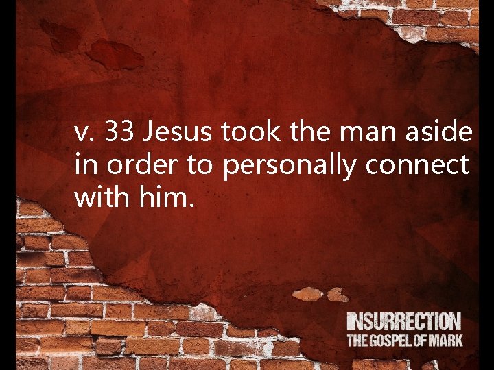 v. 33 Jesus took the man aside in order to personally connect with him.