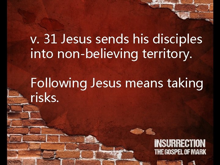 v. 31 Jesus sends his disciples into non-believing territory. Following Jesus means taking risks.
