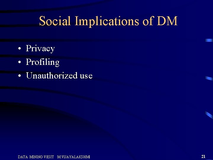 Social Implications of DM • Privacy • Profiling • Unauthorized use DATA MINING VESIT