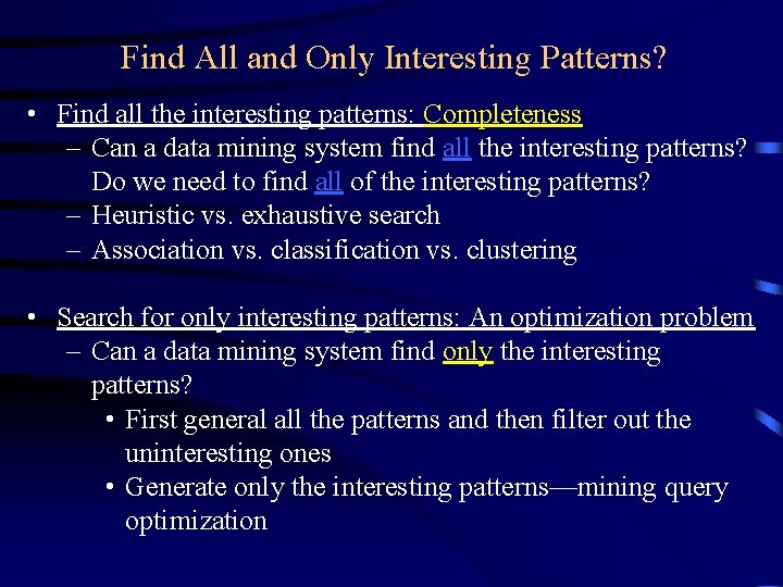 Find All and Only Interesting Patterns? • Find all the interesting patterns: Completeness –