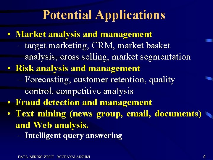 Potential Applications • Market analysis and management – target marketing, CRM, market basket analysis,