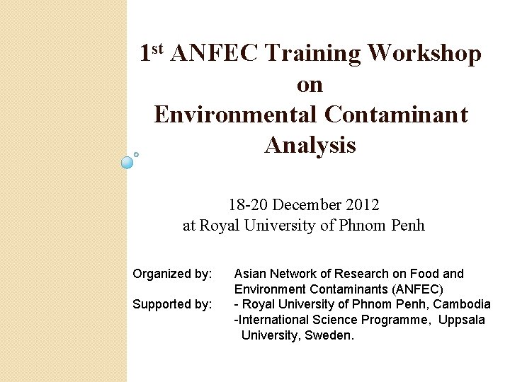 1 st ANFEC Training Workshop on Environmental Contaminant Analysis 18 -20 December 2012 at