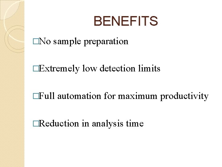 BENEFITS �No sample preparation �Extremely �Full low detection limits automation for maximum productivity �Reduction