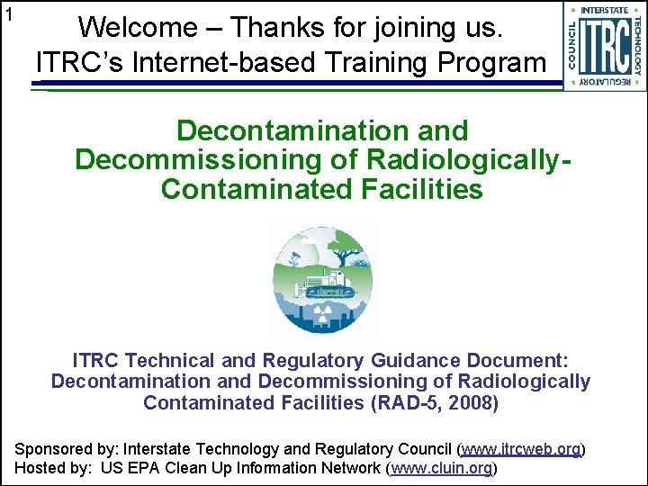 1 Welcome – Thanks for joining us. ITRC’s Internet-based Training Program Decontamination and Decommissioning