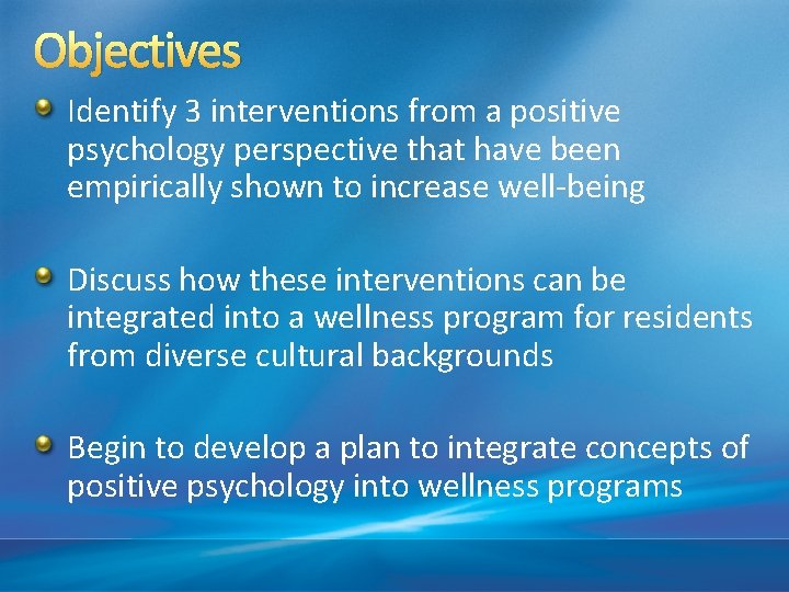 Objectives Identify 3 interventions from a positive psychology perspective that have been empirically shown
