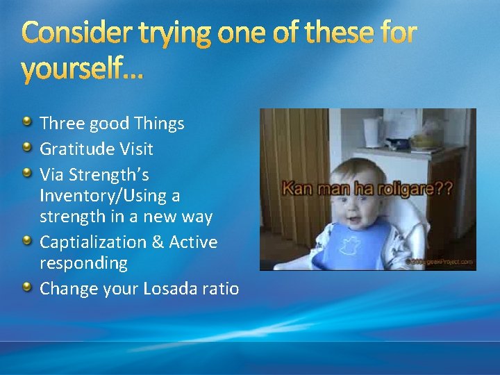 Consider trying one of these for yourself… Three good Things Gratitude Visit Via Strength’s